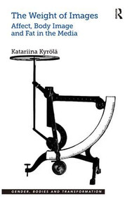 The Weight of Images (Affect, Body Image and Fat in the Media) by Katariina Kyrölä, 9781472413062