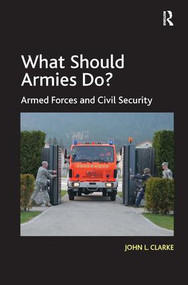 What Should Armies Do? (Armed Forces and Civil Security) by John L. Clarke, 9781472445261