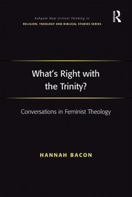 What's Right with the Trinity? (Conversations in Feminist Theology) by Hannah Bacon, 9780754666738