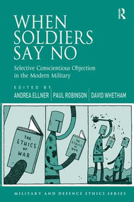 When Soldiers Say No (Selective Conscientious Objection in the Modern Military) by Andrea Ellner, Paul Robinson, David Whetham, 9781472412140