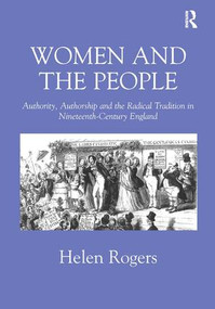 Women and the People (Authority, Authorship and the Radical Tradition in Nineteenth-Century England) by Helen Rogers, 9780754602613