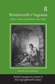 Wordsworth's Vagrants (Police, Prisons, and Poetry in the 1790s) by Quentin Bailey, 9781409427056