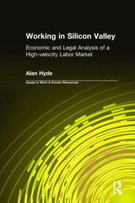 Working in Silicon Valley (Economic and Legal Analysis of a High-velocity Labor Market) by Alan Hyde, 9780765607508
