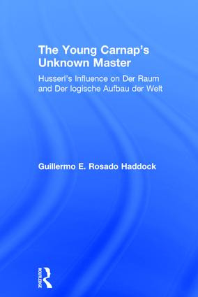 The Young Carnap's Unknown Master (Husserl's Influence on Der Raum and Der logische Aufbau der Welt) by Guillermo E. Rosado Haddock, 9780754661580