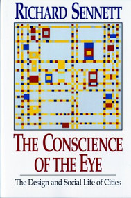 The Conscience of the Eye (The Design and Social Life of Cities) by Richard Sennett, 9780393308785