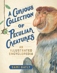 A Curious Collection of Peculiar Creatures (An Illustrated Encyclopedia) by Sami Bayly, 9781615196937