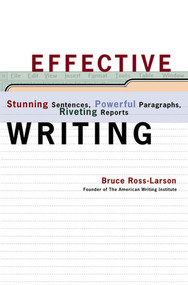 Effective Writing (Stunning Sentences, Powerful Paragraphs, Riveting Reports) by Bruce Ross-Larson, 9780393046397