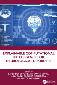 Explainable Computational Intelligence for Neurological Disorders by Barjinder Singh Saini, Savita Gupta, Indu Saini, Radhika Malhotra, Nikita Aggarwal, 9781041074236