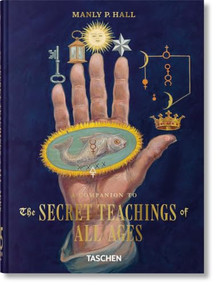 Manly Palmer Hall. A Companion to The Secret Teachings of All Ages. 45th Ed. by Manly Palmer Hall, Jessica Hundley, 9783754406120