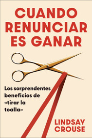 The Case for Quitting / Cuando renunciar es ganar (Spanish Edition) (Los sorprendentes beneficios de «tirar la toalla») by Lindsay Crouse, Hercilia Mendizabal Frers, 9780063510654