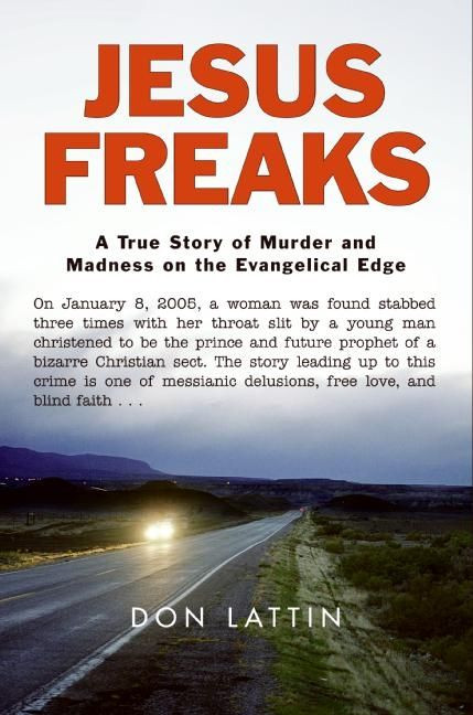 Jesus Freaks (A True Story of Murder and Madness on the Evangelical Edge) by Don Lattin, 9780061118043