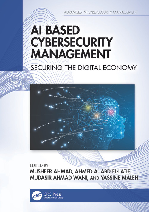 AI Based Cybersecurity Management (Securing the Digital Economy) by Musheer Ahmad, Ahmed A. Abd El-Latif, Mudasir Ahmad Wani, Yassine Maleh, 9781032941691
