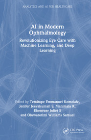AI in Modern Ophthalmology (Revolutionizing Eye Care with Machine Learning, and Deep Learning) by Temitope Emmanuel Komolafe, Jenifer Jeevakumari S, Manimala K, Ebenezer Juliet S, Oluwarotimi Williams Samuel, 9781041304746