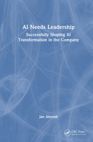 AI Needs Leadership (Successfully Shaping AI Transformation in the Company) by Jan Ahrend, 9781041363392