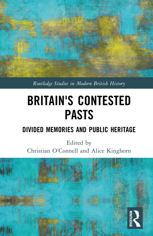 Britain's Contested Pasts (Divided Memories and Public Heritage) by Christian O Connell, Alice Kinghorn, 9781041292708