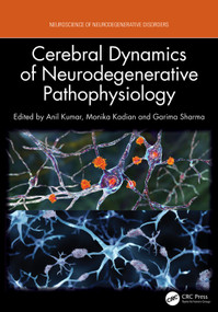 Cerebral Dynamics of Neurodegenerative Pathophysiology by Anil Kumar, Monika Kadian, Garima Sharma, 9781032858555