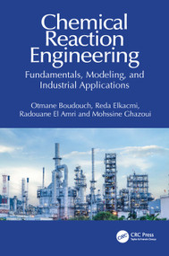 Chemical Reaction Engineering (Fundamentals, Modeling, and Industrial Applications) by Otmane Boudouch, Reda Elkacmi, Radouane El Amri, Mohssine Ghazoui, 9781041371809