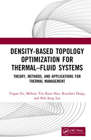 Density-Based Topology Optimization for Thermal-Fluid Systems (Theory, Methods, and Applications for Thermal Management) by Yuguo Fu, Melvan Tan Kian Hao, Ruochen Hong, Poh Seng Lee, 9781041281504