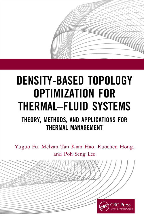 Density-Based Topology Optimization for Thermal-Fluid Systems (Theory, Methods, and Applications for Thermal Management) by Yuguo Fu, Melvan Tan Kian Hao, Ruochen Hong, Poh Seng Lee, 9781041281504