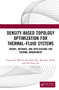 Density-Based Topology Optimization for Thermal-Fluid Systems (Theory, Methods, and Applications for Thermal Management) by Yuguo Fu, Melvan Tan Kian Hao, Ruochen Hong, Poh Seng Lee, 9781041281504