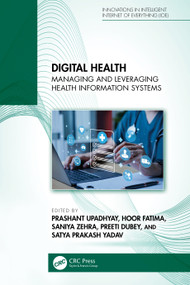 Digital Health (Managing and Leveraging Health Information Systems) by Prashant Upadhyay, Hoor Fatima, Saniya Zehra, Preeti Dubey, Satya Prakash Yadav, 9781032956831