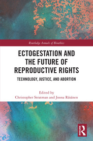 Ectogestation and the Future of Reproductive Rights (Technology, Justice, and Abortion) by Christopher Stratman, Joona Räsänen, 9781041342212