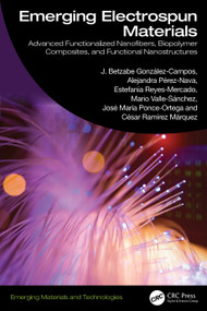 Emerging Electrospun Materials (Advanced Functionalized Nanofibers, Biopolymer Composites, and Functional Nanostructures) by J. Betzabe González-Campos, Alejandra Pérez-Nava, Estefania Reyes-Mercado, Mario Valle-Sánchez, José María Ponce-Ortega, César Ramírez Márquez, 9781041350392