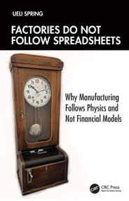 Factories Do Not Follow Spreadsheets (Why Manufacturing Follows Physics, Not Financial Models) by Ueli Spring, 9781041427582