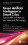 Green Artificial Intelligence in Smart Cities (Sustainable Architectures and Wearable Technology) by Arun Sekar Rajasekaran, Suganyadevi S, Maria Azees, Velliangiri Sarveshwaran, 9781041082835