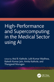 High-Performance and Supercomputing in the Medical Sector using AI by Atul B. Kathole, Lalit Kumar Wadhwa, Rakesh Kumar Jain, Amita Kathole, Thangavel Murugan, 9781041367048