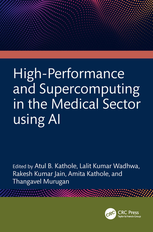 High-Performance and Supercomputing in the Medical Sector using AI by Atul B. Kathole, Lalit Kumar Wadhwa, Rakesh Kumar Jain, Amita Kathole, Thangavel Murugan, 9781041367048