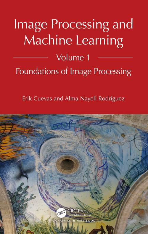Image Processing and Machine Learning, Volume 1 (Foundations of Image Processing) by Erik Cuevas, Alma Nayeli Rodríguez, 9781032262604