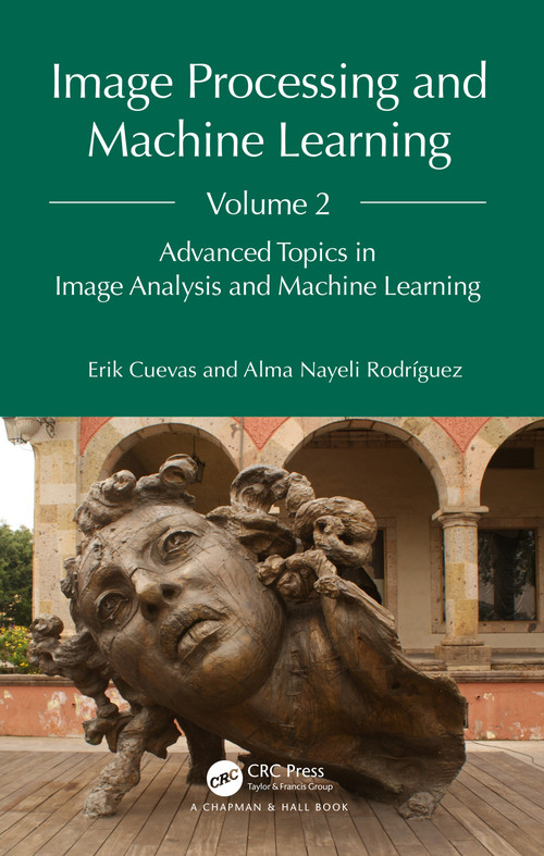Image Processing and Machine Learning, Volume 2 (Advanced Topics in Image Analysis and Machine Learning) by Erik Cuevas, Alma Nayeli Rodríguez, 9781032662459