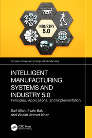 Intelligent Manufacturing Systems and Industry 5.0 (Principles, Applications, and Implementation) by Saif Ullah, Fazle Baki, Wasim Ahmed Khan, 9781041256939