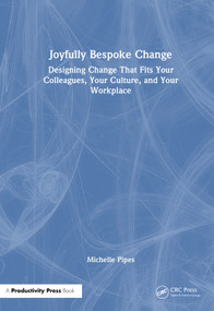 Joyfully Bespoke Change (Designing Change That Fits Your Colleagues, Your Culture, and Your Workplace) by Michelle Pipes, 9781041404477