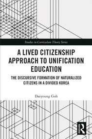 A Lived Citizenship Approach to Unification Education (The Discursive Formation of Naturalized Citizens in a Divided Korea) by Daeyoung Goh, 9781041250241