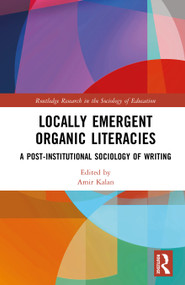 Locally Emergent Organic Literacies (A Post-Institutional Sociology of Writing) by Amir Kalan, 9781041310075