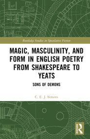 Magic, Masculinity, and Form in English Poetry from Shakespeare to Yeats (Sons of Demons) by C. E. J. Simons, 9781032622132