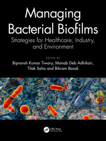 Managing Bacterial Biofilms (Strategies for Healthcare, Industry, and Environment) by Bipransh Kumar Tiwary, Manab Deb Adhikari, Tilak Saha, Bikram Basak, 9781041153405