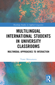 Multilingual International Students in University Classrooms (Multimodal Approaches to Interaction) by Yumi Matsumoto, 9781032505527