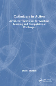 Optimizers in Action (Advanced Techniques for Machine Learning and Computational Challenges) by Shashi Tripathi, 9781041034810