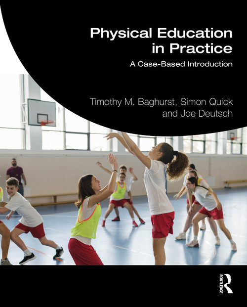 Physical Education in Practice (A Case-Based Introduction) by Timothy Baghurst, Simon Quick, Joe Deutsch, 9781041375791