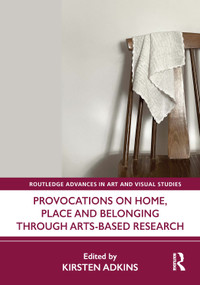 Provocations on Home, Place and Belonging Through Arts-Based Research by Kirsten Adkins, 9781032633527