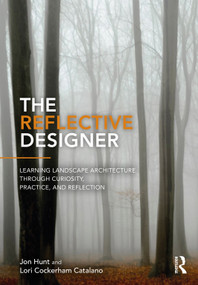 The Reflective Designer (Learning Landscape Architecture Through Curiosity, Practice, and Reflection) by Jon Hunt, Lori Cockerham Catalano, 9781032763736