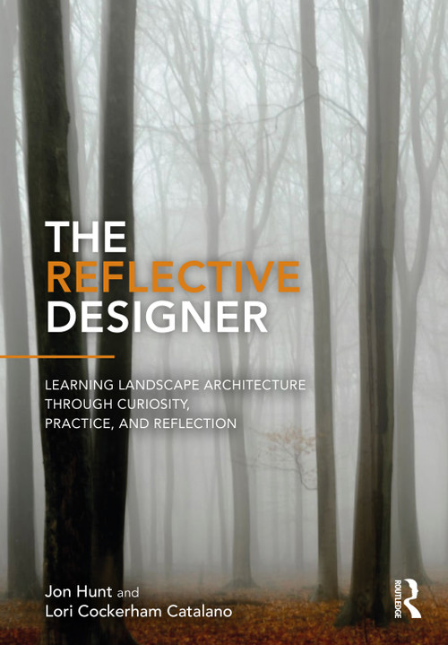 The Reflective Designer (Learning Landscape Architecture Through Curiosity, Practice, and Reflection) by Jon Hunt, Lori Cockerham Catalano, 9781032763736