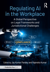 Regulating AI in the Workplace (A Global Perspective on Legal Frameworks and Jurisdictional Challenges) by Jay Kumar Pandey, Rajendra Kumar, 9781041272038