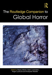 The Routledge Companion to Global Horror by Stacey Abbott, Adam Lowenstein, Roger Luckhurst, Kristopher Woofter, 9781032121345