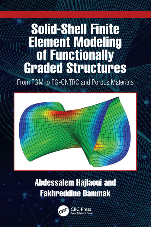 Solid-Shell Finite Element Modeling of Functionally Graded Structures (From FGM to FG-CNTRC and Porous Materials) by Abdessalem Hajlaoui, Fakhreddine Dammak, 9781041433408