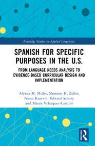 Spanish for Specific Purposes in the U.S. (From Language Needs Analysis to Evidence-Based Curricular Design and Implementation) by Alyssia M. Miller, Shannon K. Zeller, Nyssa Knarvik, Edward Sarasty, Maura Velázquez-Castillo, 9781032862200