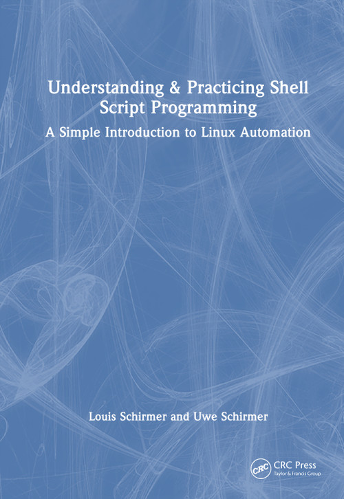 Understanding and Practicing Shell Script Programming (A Simple Introduction to Linux Automation) by Louis Schirmer, Uwe Schirmer, 9781041363309